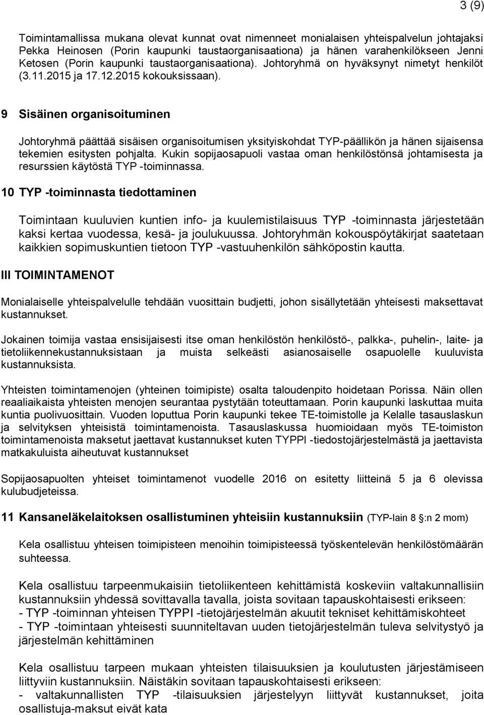 9 Sisäinen organisoituminen Johtoryhmä päättää sisäisen organisoitumisen yksityiskohdat TYP-päällikön ja hänen sijaisensa tekemien esitysten pohjalta.