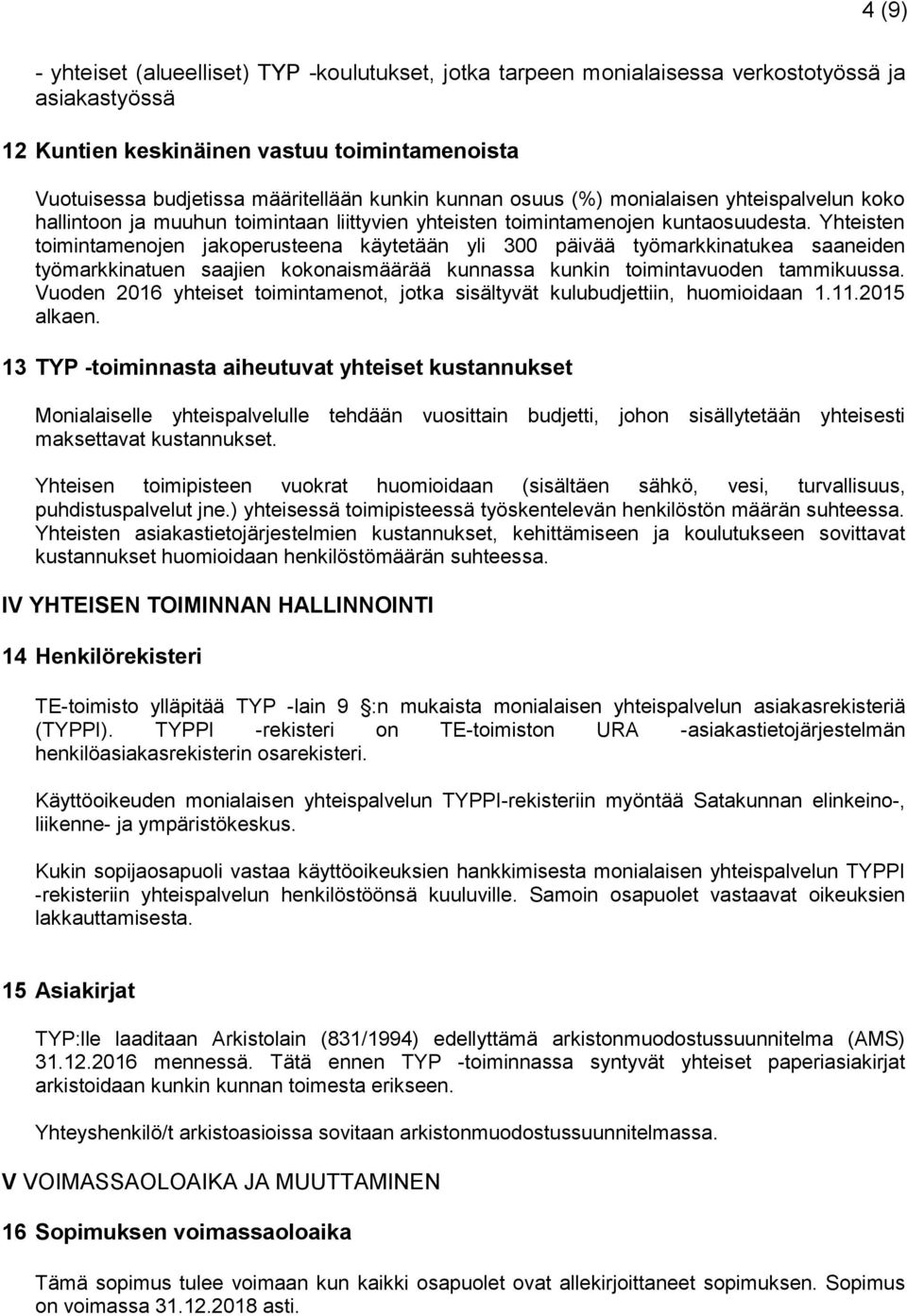 Yhteisten toimintamenojen jakoperusteena käytetään yli 300 päivää työmarkkinatukea saaneiden työmarkkinatuen saajien kokonaismäärää kunnassa kunkin toimintavuoden tammikuussa.