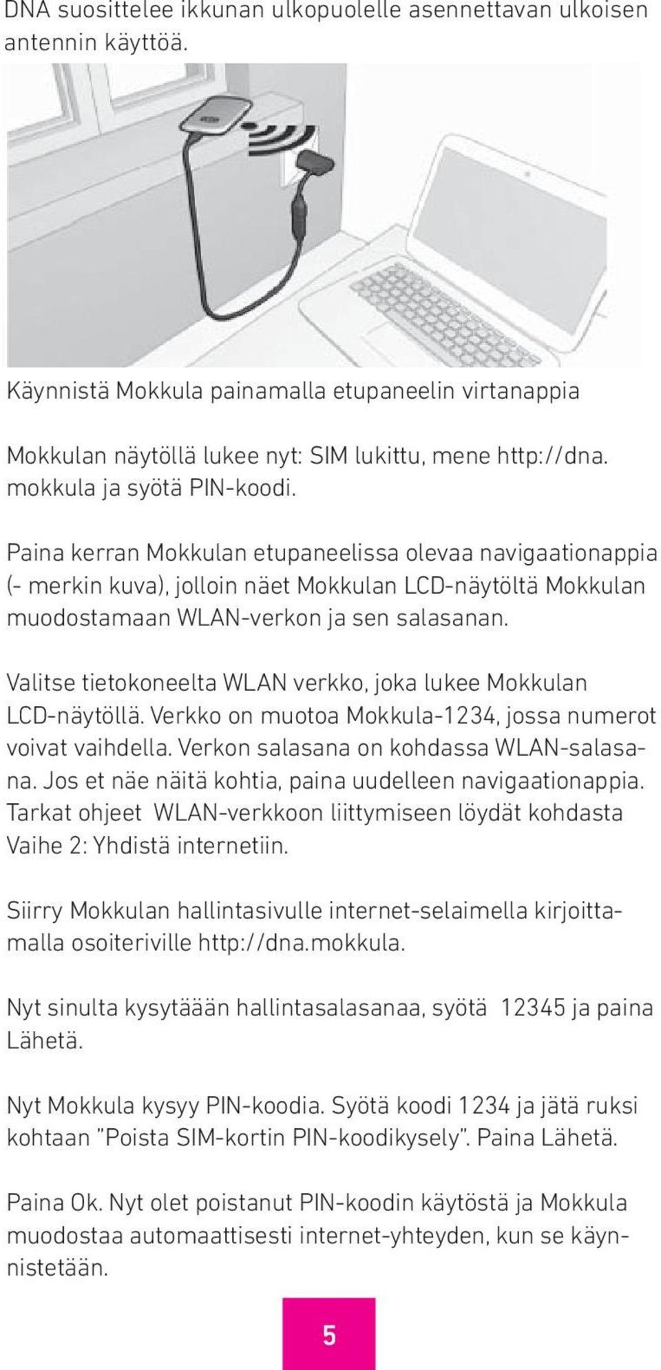 Valitse tietokoneelta WLAN verkko, joka lukee Mokkulan LCD-näytöllä. Verkko on muotoa Mokkula-1234, jossa numerot voivat vaihdella. Verkon salasana on kohdassa WLAN-salasana.