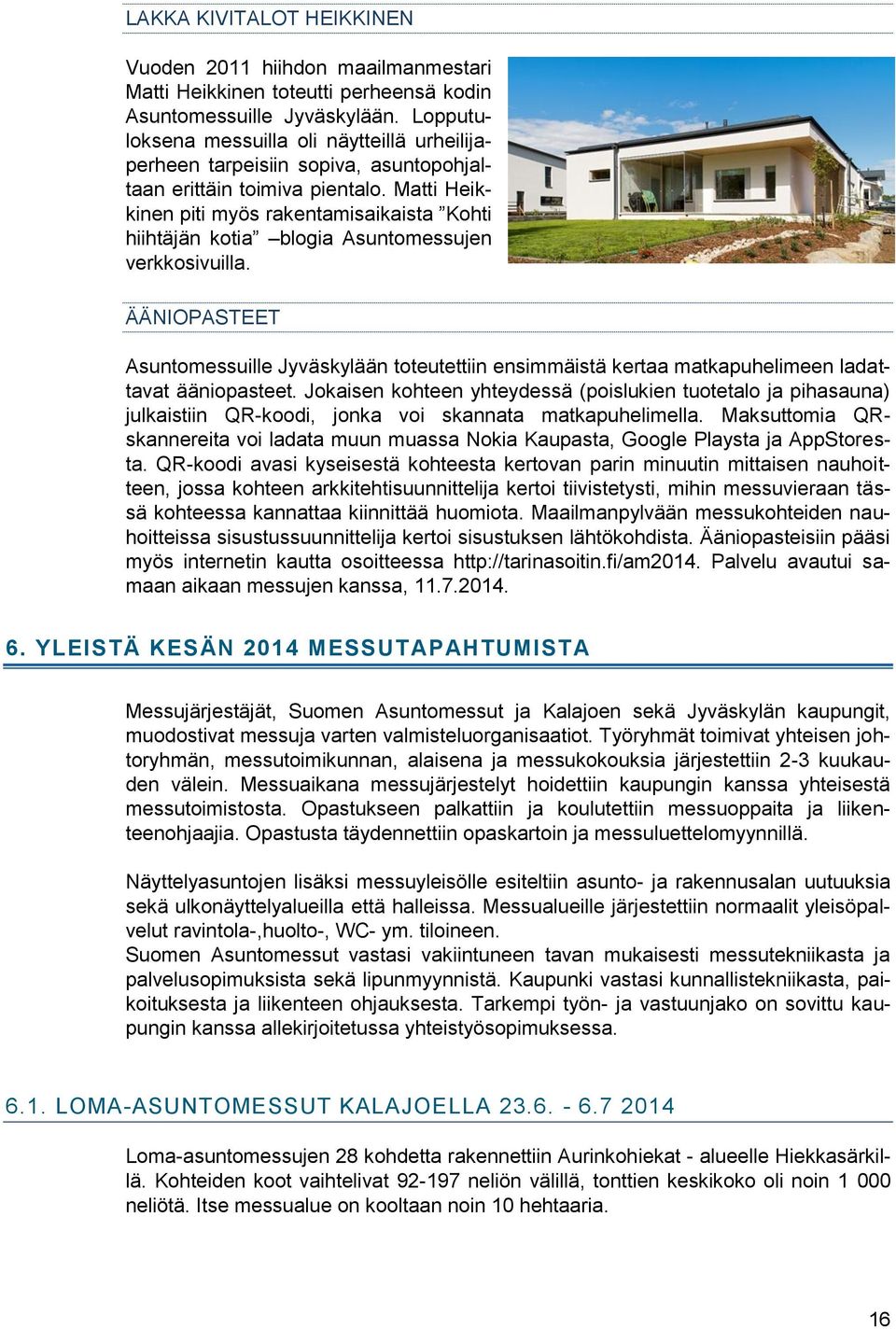 Matti Heikkinen piti myös rakentamisaikaista Kohti hiihtäjän kotia blogia Asuntomessujen verkkosivuilla.