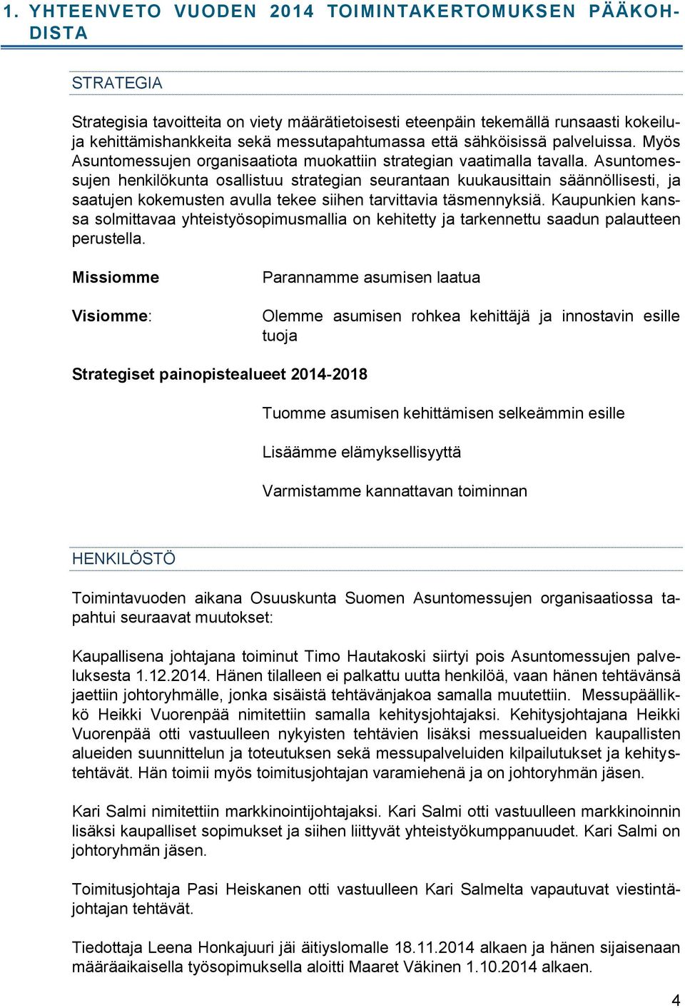 Asuntomessujen henkilökunta osallistuu strategian seurantaan kuukausittain säännöllisesti, ja saatujen kokemusten avulla tekee siihen tarvittavia täsmennyksiä.