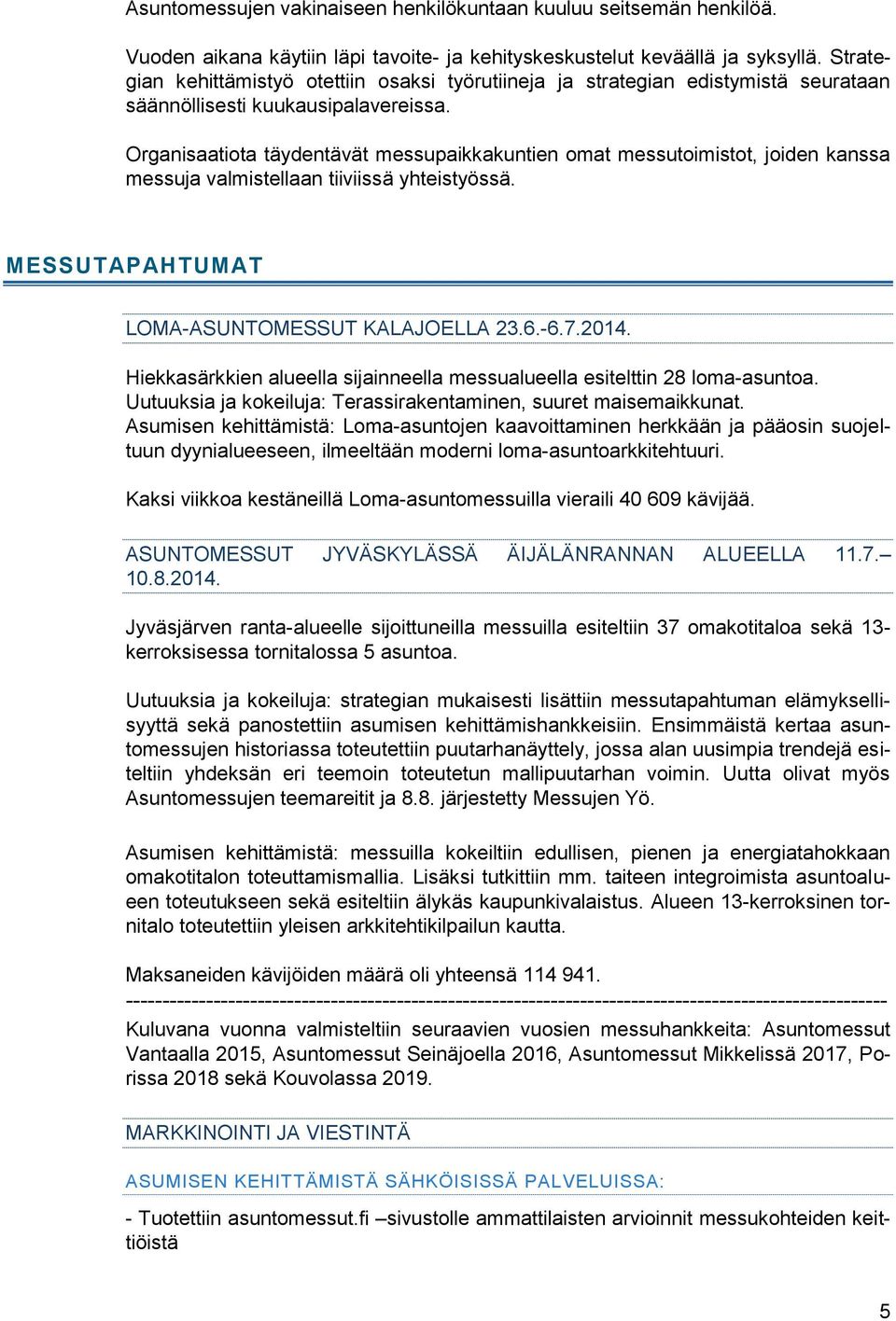 Organisaatiota täydentävät messupaikkakuntien omat messutoimistot, joiden kanssa messuja valmistellaan tiiviissä yhteistyössä. MESSUTAPAHTUMAT LOMA-ASUNTOMESSUT KALAJOELLA 23.6.-6.7.2014.