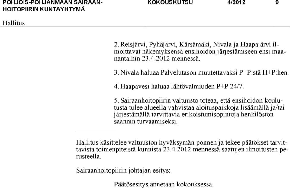 Sairaanhoitopiirin valtuusto toteaa, että ensihoidon koulutusta tulee alueella vahvistaa aloituspaikkoja lisäämällä ja/tai järjestämällä tarvittavia erikoistumisopintoja