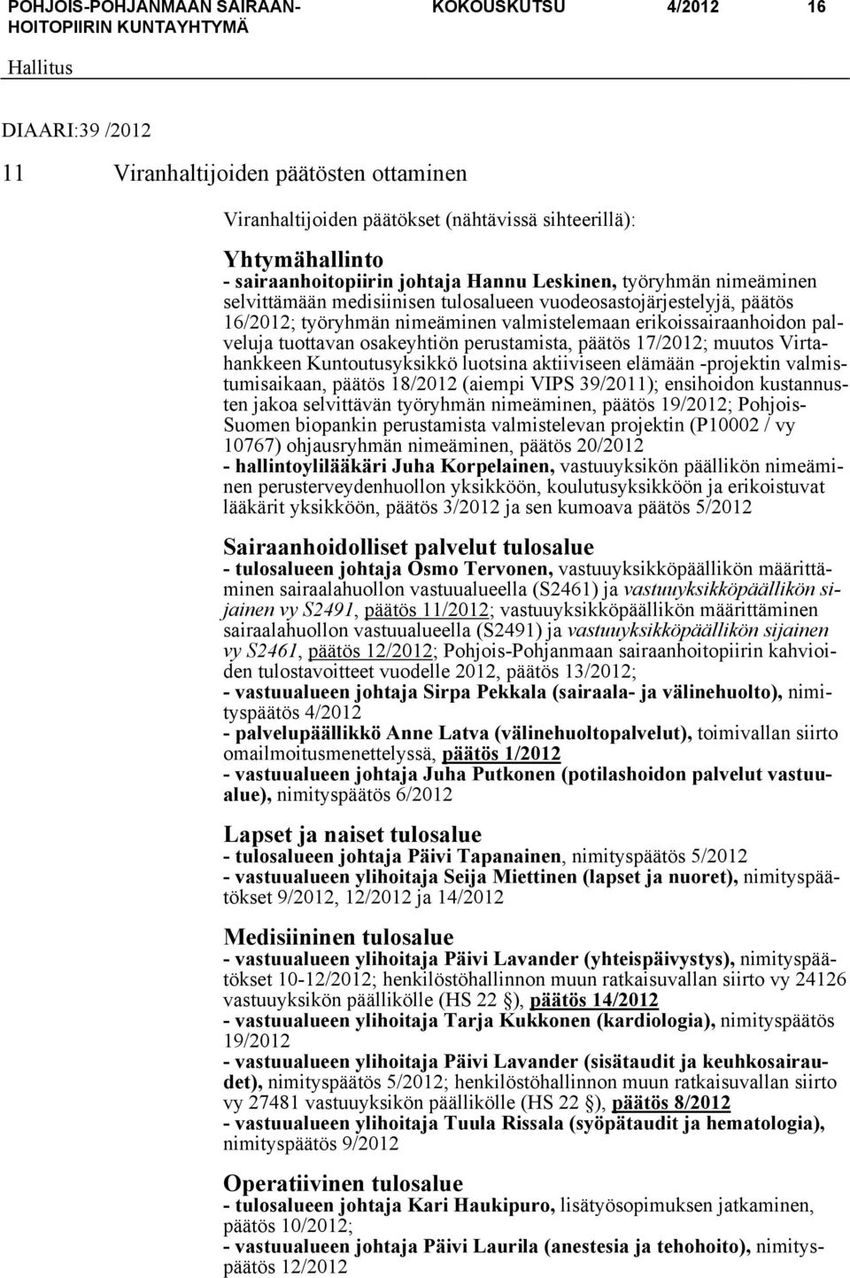 perustamista, päätös 17/2012; muutos Virtahankkeen Kuntoutusyksikkö luotsina aktiiviseen elämään -projektin valmistumisaikaan, päätös 18/2012 (aiempi VIPS 39/2011); ensihoidon kustannusten jakoa