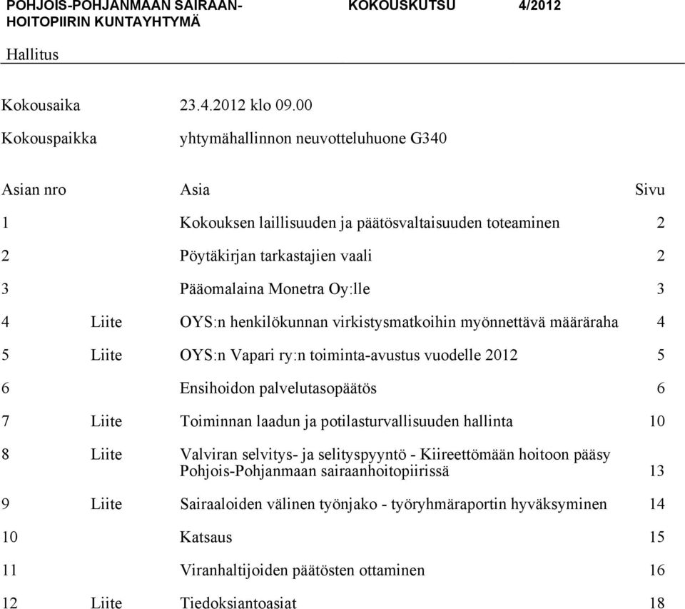 4 Liite OYS:n henkilökunnan virkistysmatkoihin myönnettävä määräraha 4 5 Liite OYS:n Vapari ry:n toiminta-avustus vuodelle 2012 5 6 Ensihoidon palvelutasopäätös 6 7 Liite Toiminnan