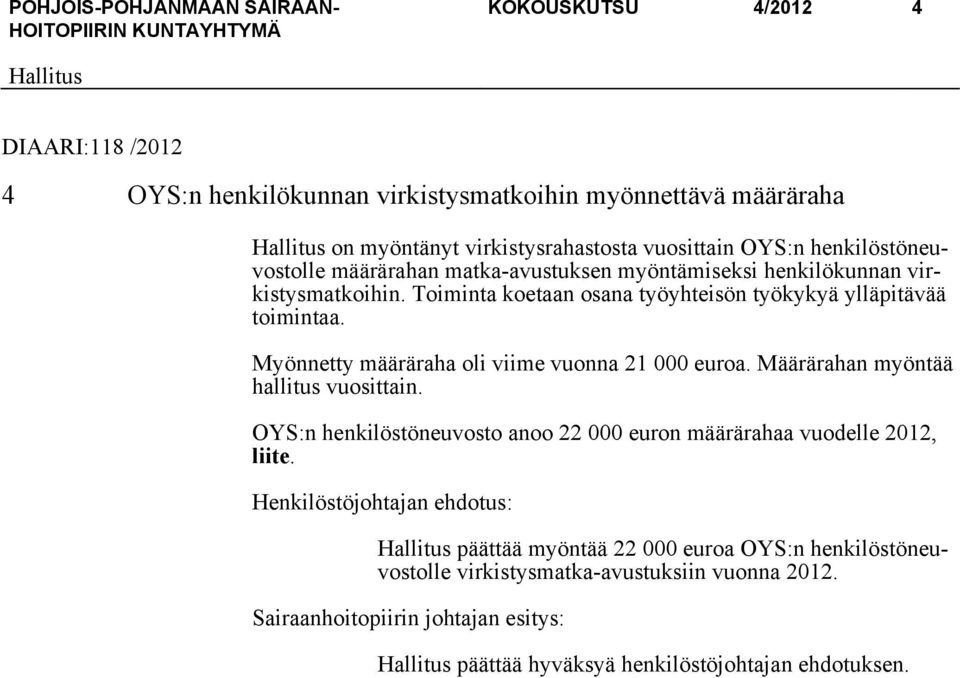 Myönnetty määräraha oli viime vuonna 21 000 euroa. Määrärahan myöntää hallitus vuosittain. OYS:n henkilöstöneuvosto anoo 22 000 euron määrärahaa vuodelle 2012, liite.