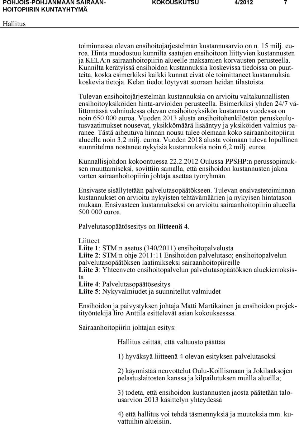 Kunnilta kerätyissä ensihoidon kustannuksia koskevissa tiedoissa on puutteita, koska esimerkiksi kaikki kunnat eivät ole toimittaneet kustannuksia koskevia tietoja.