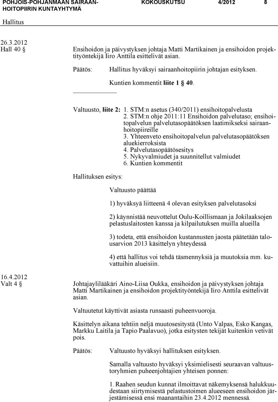 STM:n ohje 2011:11 Ensihoidon palvelutaso; ensihoitopalvelun palvelutasopäätöksen laatimikseksi sairaanhoitopiireille 3. Yhteenveto ensihoitopalvelun palvelutasopäätöksen aluekierroksista 4.