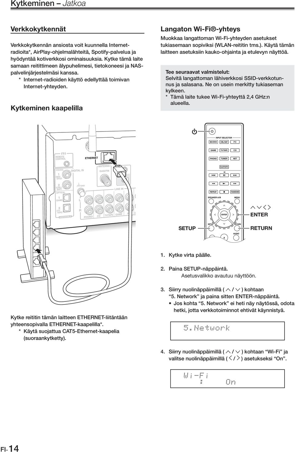 Kytkeminen kaapelilla Langaton Wi-Fi -yhteys Muokkaa langattoman Wi-Fi-yhteyden asetukset tukiasemaan sopiviksi (WLAN-reititin tms.).