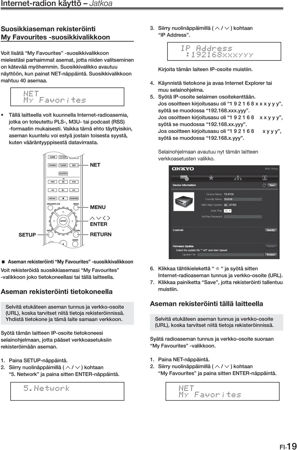 Suosikkivalikkoon mahtuu 40 asemaa. Tällä laitteella voit kuunnella Internet-radioasemia, jotka on toteutettu PLS-, M3U- tai podcast (RSS) -formaatin mukaisesti.