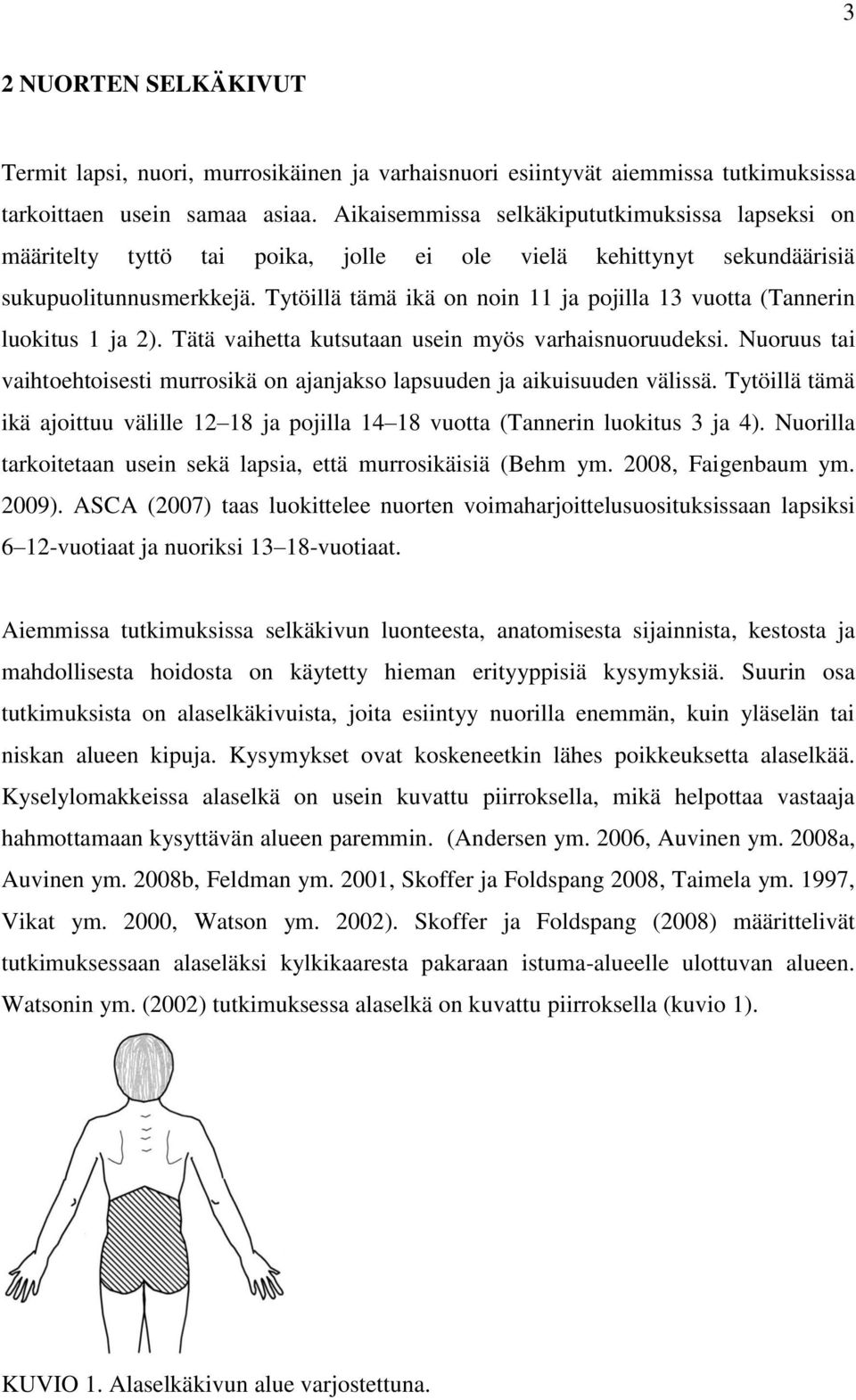 Tytöillä tämä ikä on noin 11 ja pojilla 13 vuotta (Tannerin luokitus 1 ja 2). Tätä vaihetta kutsutaan usein myös varhaisnuoruudeksi.