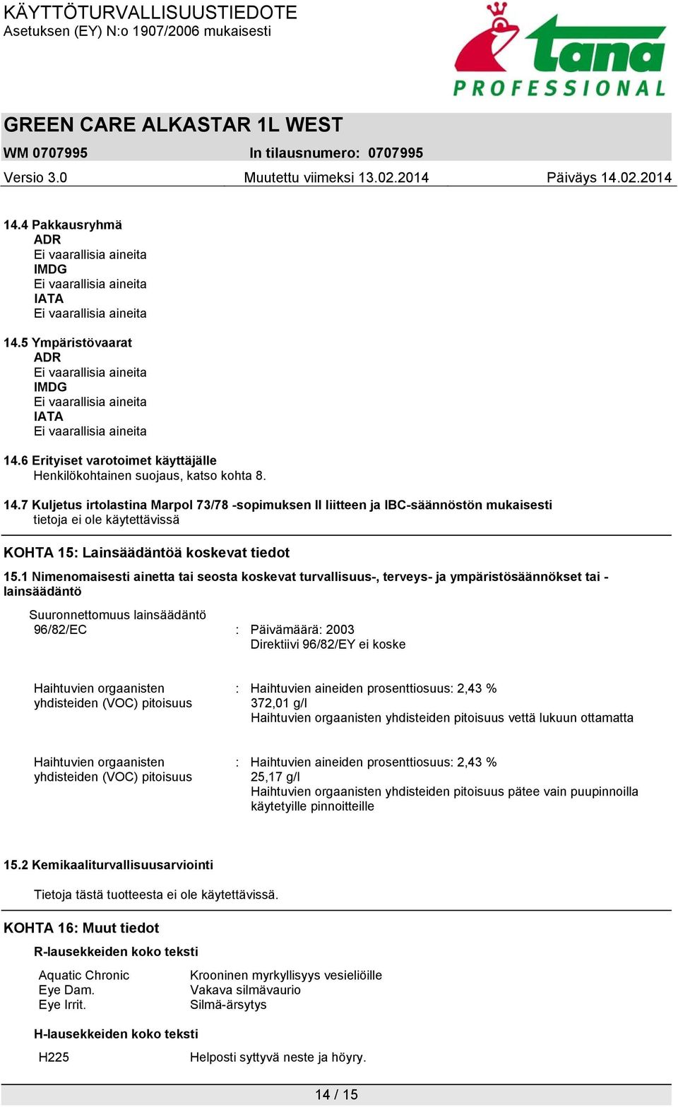 Haihtuvien orgaanisten yhdisteiden (VOC) pitoisuus : Haihtuvien aineiden prosenttiosuus: 2,43 % 372,01 g/l Haihtuvien orgaanisten yhdisteiden pitoisuus vettä lukuun ottamatta Haihtuvien orgaanisten