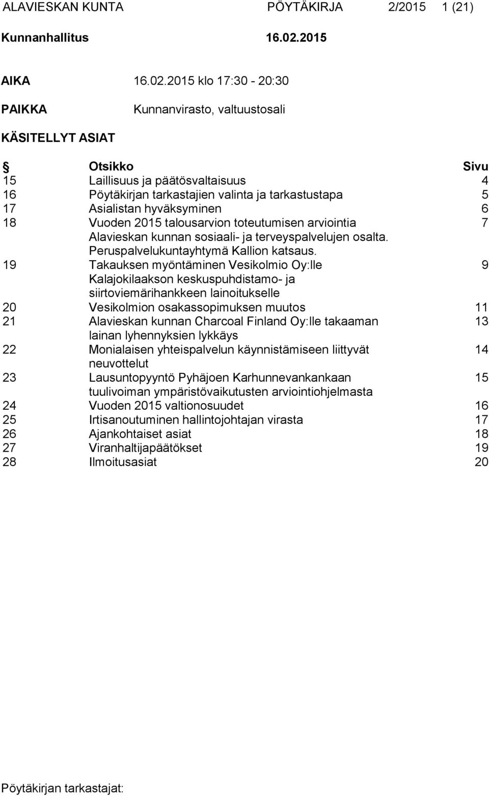 2015 klo 17:30-20:30 PAIKKA Kunnanvirasto, valtuustosali KÄSITELLYT ASIAT Otsikko Sivu 15 Laillisuus ja päätösvaltaisuus 4 16 Pöytäkirjan tarkastajien valinta ja tarkastustapa 5 17 Asialistan