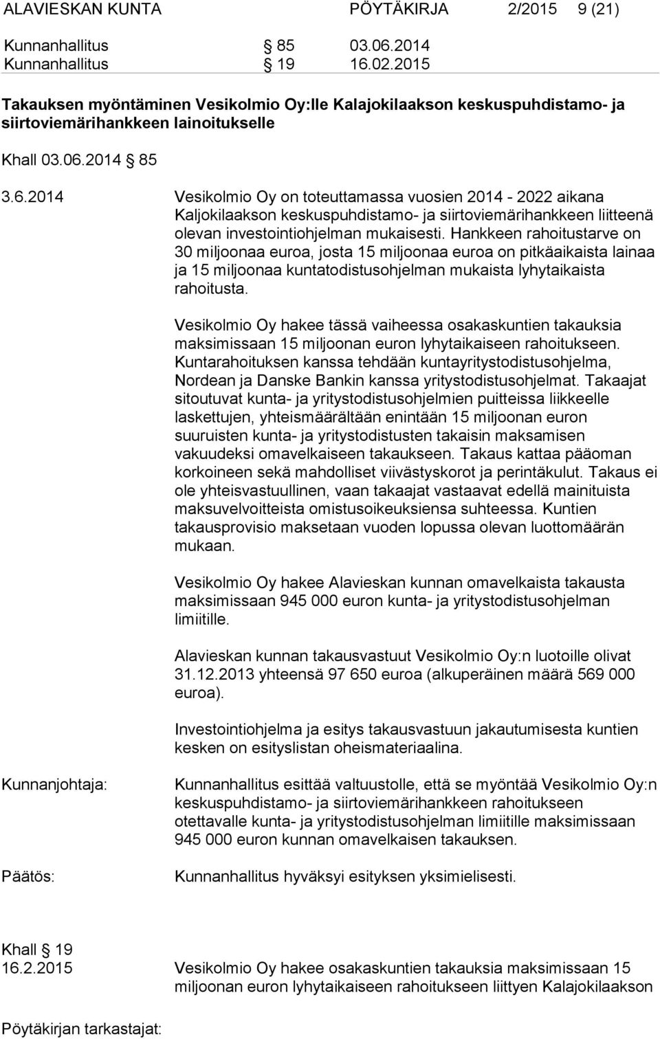 2014 85 3.6.2014 Vesikolmio Oy on toteuttamassa vuosien 2014-2022 aikana Kaljokilaakson keskuspuhdistamo- ja siirtoviemärihankkeen liitteenä olevan investointiohjelman mukaisesti.