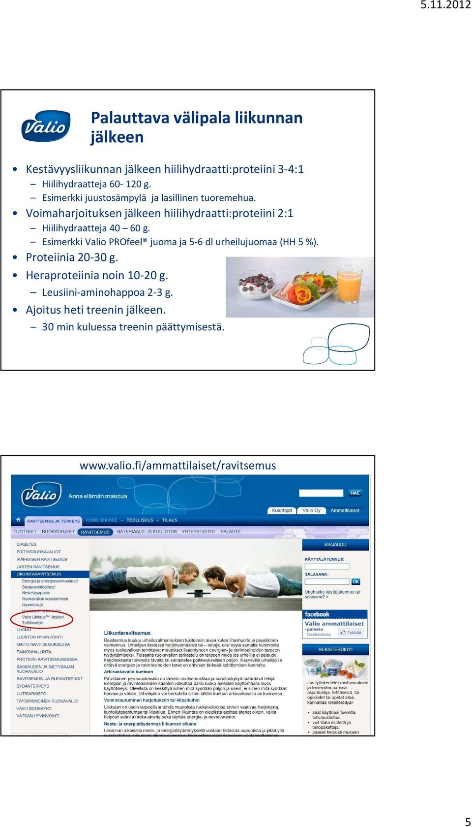 Voimaharjoituksen jälkeen hiilihydraatti:proteiini 2:1 Hiilihydraatteja 40 60 g.