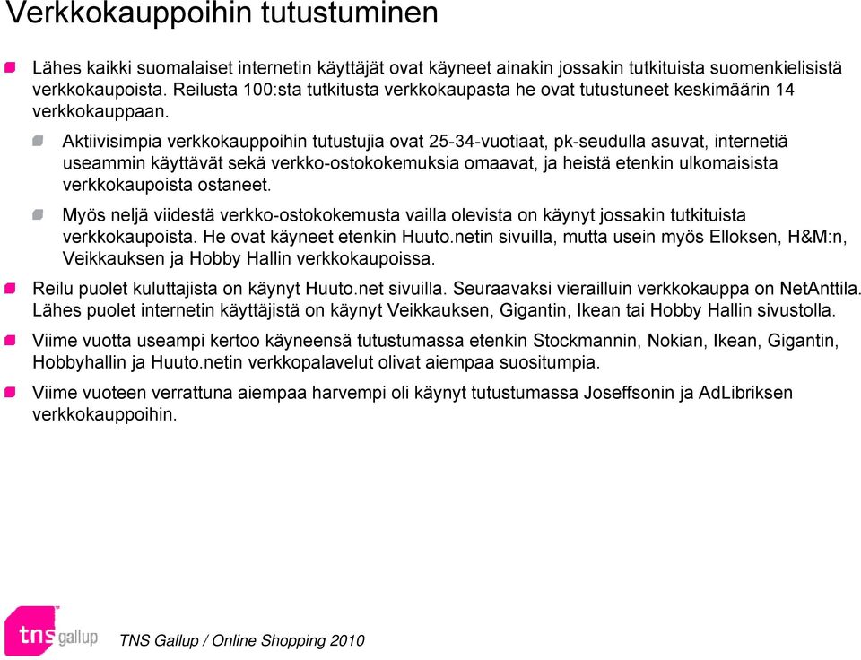 Aktiivisimpia verkkokauppoihin tutustujia ovat 25-34-vuotiaat, pk-seudulla asuvat, internetiä useammin käyttävät sekä verkko-ostokokemuksia omaavat, ja heistä etenkin ulkomaisista verkkokaupoista