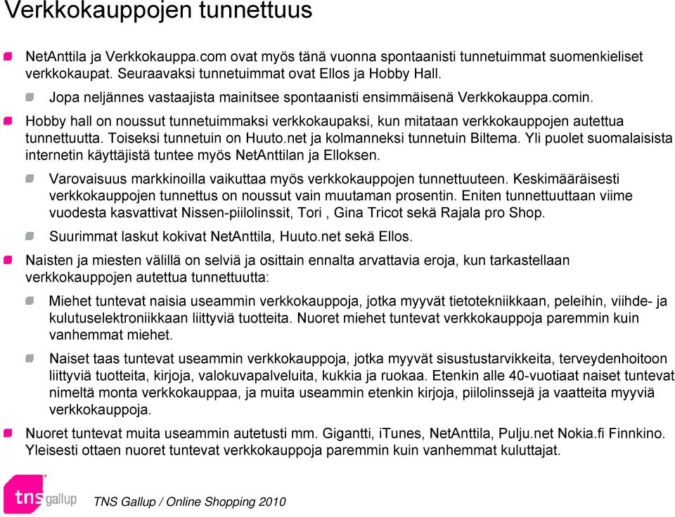 Toiseksi tunnetuin on Huuto.net ja kolmanneksi tunnetuin Biltema. Yli puolet suomalaisista internetin käyttäjistä tuntee myös NetAnttilan ja Elloksen.