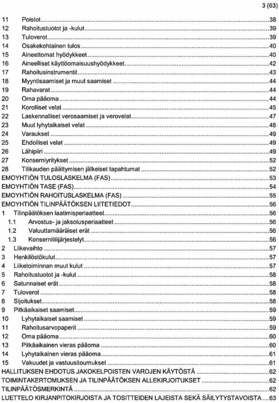 muut saamiset 44 19 Rahavarat 44 20 Oma pääoma 44 21 Korolliset velat 45 22 Laskennalliset verosaamiset ja verovelat 47 23 Muut lyhytaikaiset velat 48 24 Varaukset 49 25 Ehdolliset velat 49 26