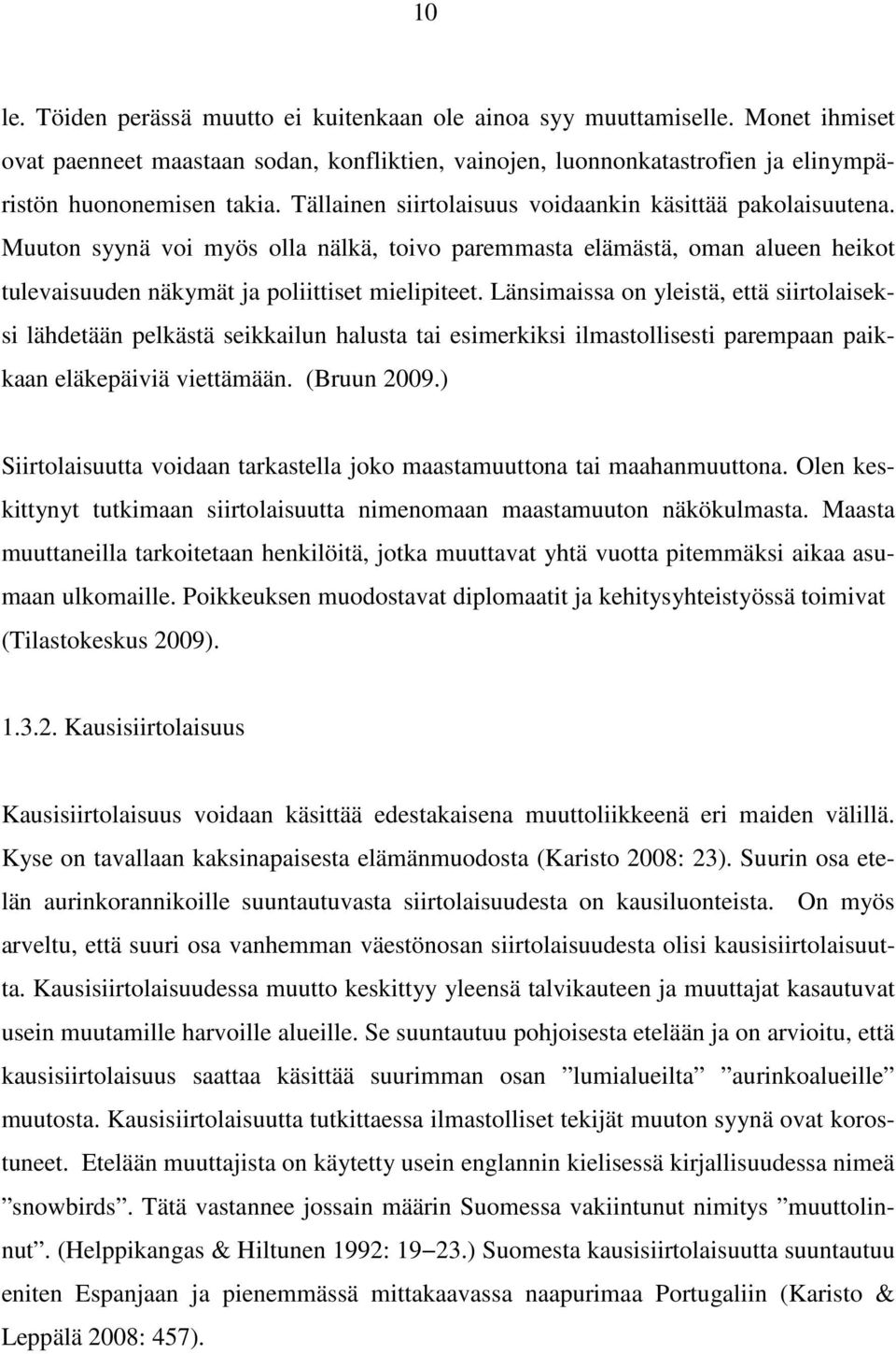 Länsimaissa on yleistä, että siirtolaiseksi lähdetään pelkästä seikkailun halusta tai esimerkiksi ilmastollisesti parempaan paikkaan eläkepäiviä viettämään. (Bruun 2009.