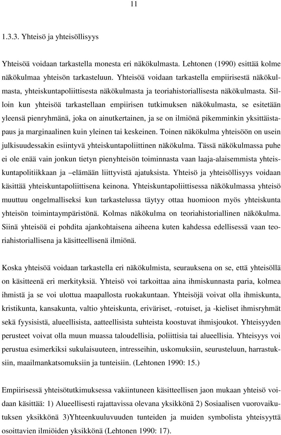 Silloin kun yhteisöä tarkastellaan empiirisen tutkimuksen näkökulmasta, se esitetään yleensä pienryhmänä, joka on ainutkertainen, ja se on ilmiönä pikemminkin yksittäistapaus ja marginaalinen kuin