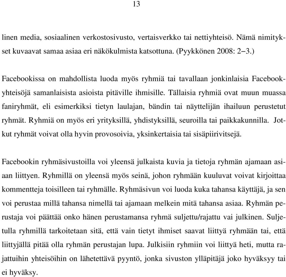 Tällaisia ryhmiä ovat muun muassa faniryhmät, eli esimerkiksi tietyn laulajan, bändin tai näyttelijän ihailuun perustetut ryhmät.