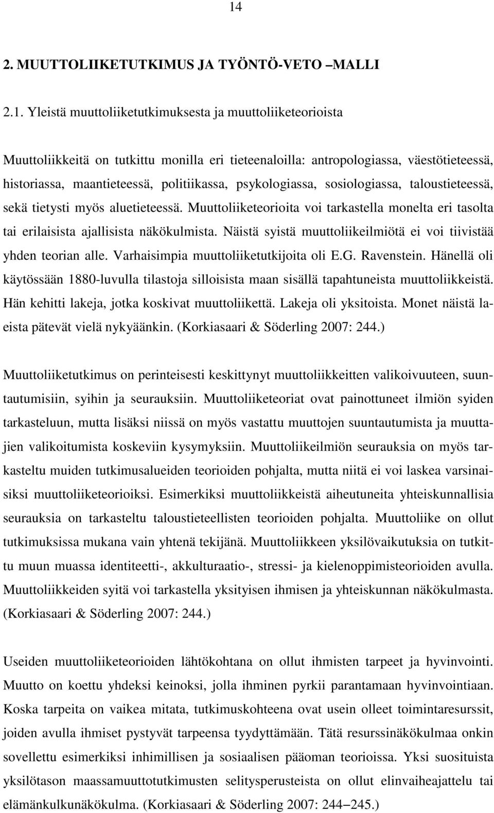 Muuttoliiketeorioita voi tarkastella monelta eri tasolta tai erilaisista ajallisista näkökulmista. Näistä syistä muuttoliikeilmiötä ei voi tiivistää yhden teorian alle.