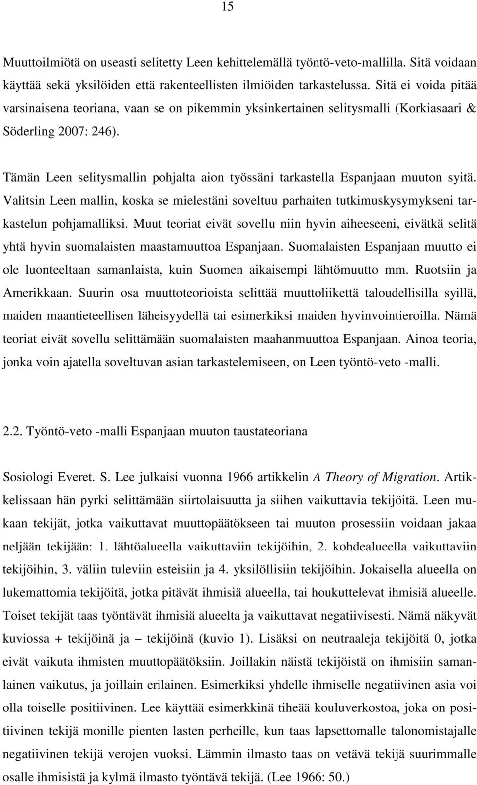 Tämän Leen selitysmallin pohjalta aion työssäni tarkastella Espanjaan muuton syitä. Valitsin Leen mallin, koska se mielestäni soveltuu parhaiten tutkimuskysymykseni tarkastelun pohjamalliksi.