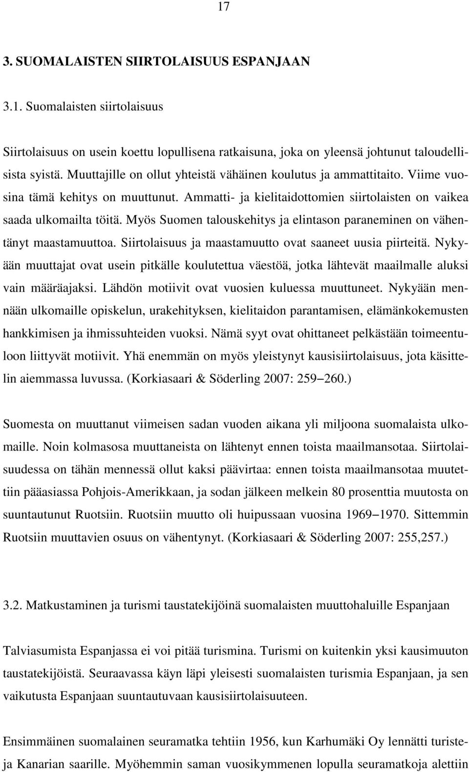 Myös Suomen talouskehitys ja elintason paraneminen on vähentänyt maastamuuttoa. Siirtolaisuus ja maastamuutto ovat saaneet uusia piirteitä.