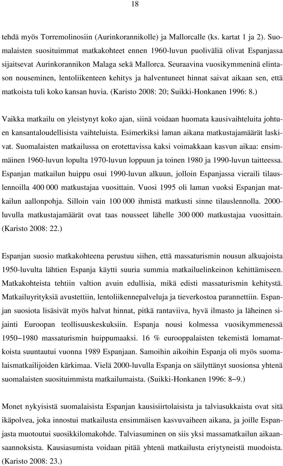 Seuraavina vuosikymmeninä elintason nouseminen, lentoliikenteen kehitys ja halventuneet hinnat saivat aikaan sen, että matkoista tuli koko kansan huvia. (Karisto 2008: 20; Suikki-Honkanen 1996: 8.