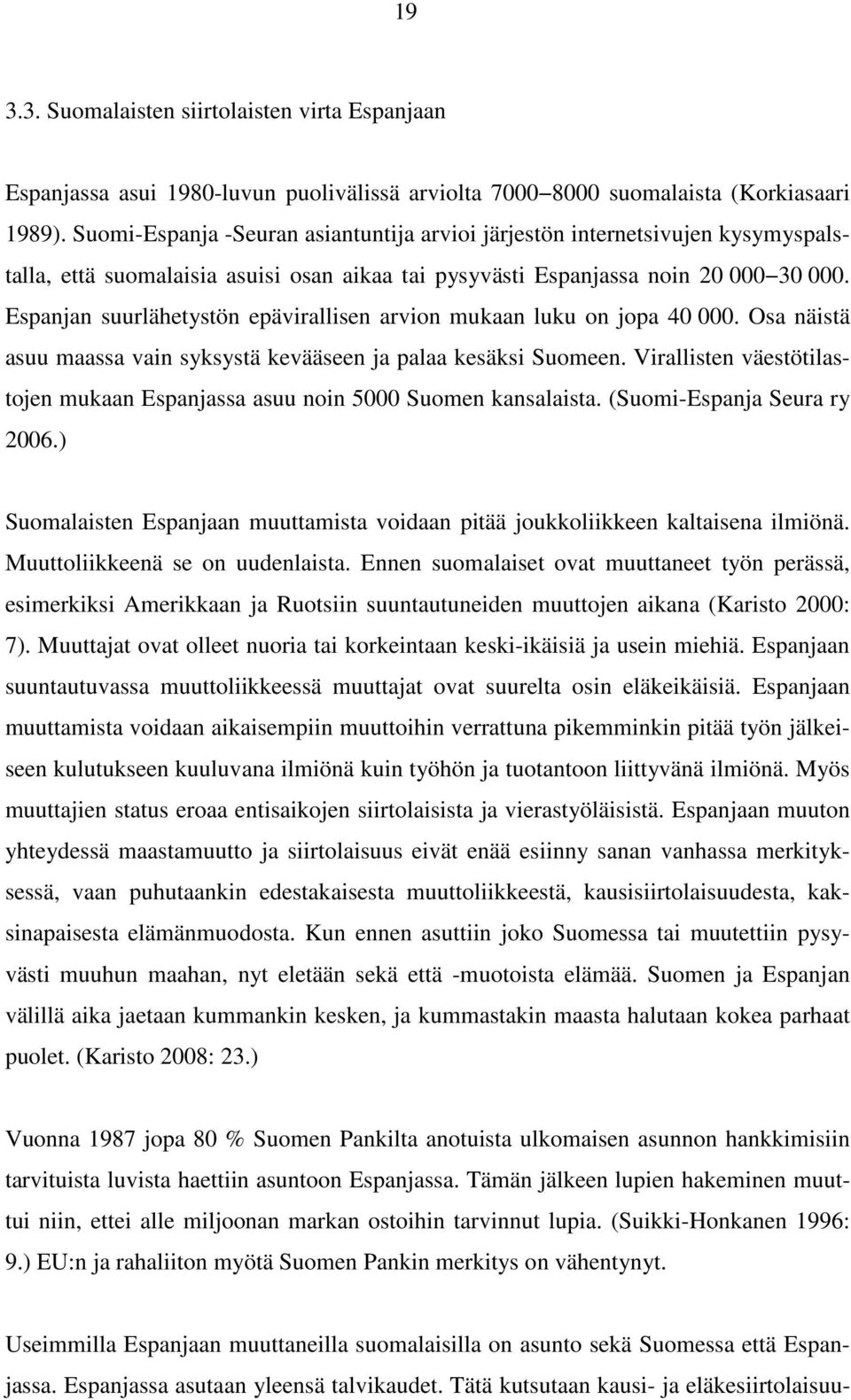 Espanjan suurlähetystön epävirallisen arvion mukaan luku on jopa 40 000. Osa näistä asuu maassa vain syksystä kevääseen ja palaa kesäksi Suomeen.