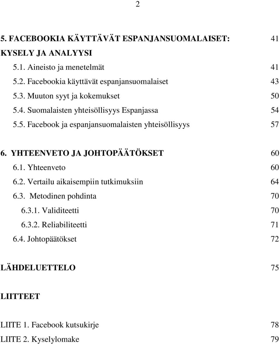 YHTEENVETO JA JOHTOPÄÄTÖKSET 60 6.1. Yhteenveto 60 6.2. Vertailu aikaisempiin tutkimuksiin 64 6.3. Metodinen pohdinta 70 6.3.1. Validiteetti 70 6.