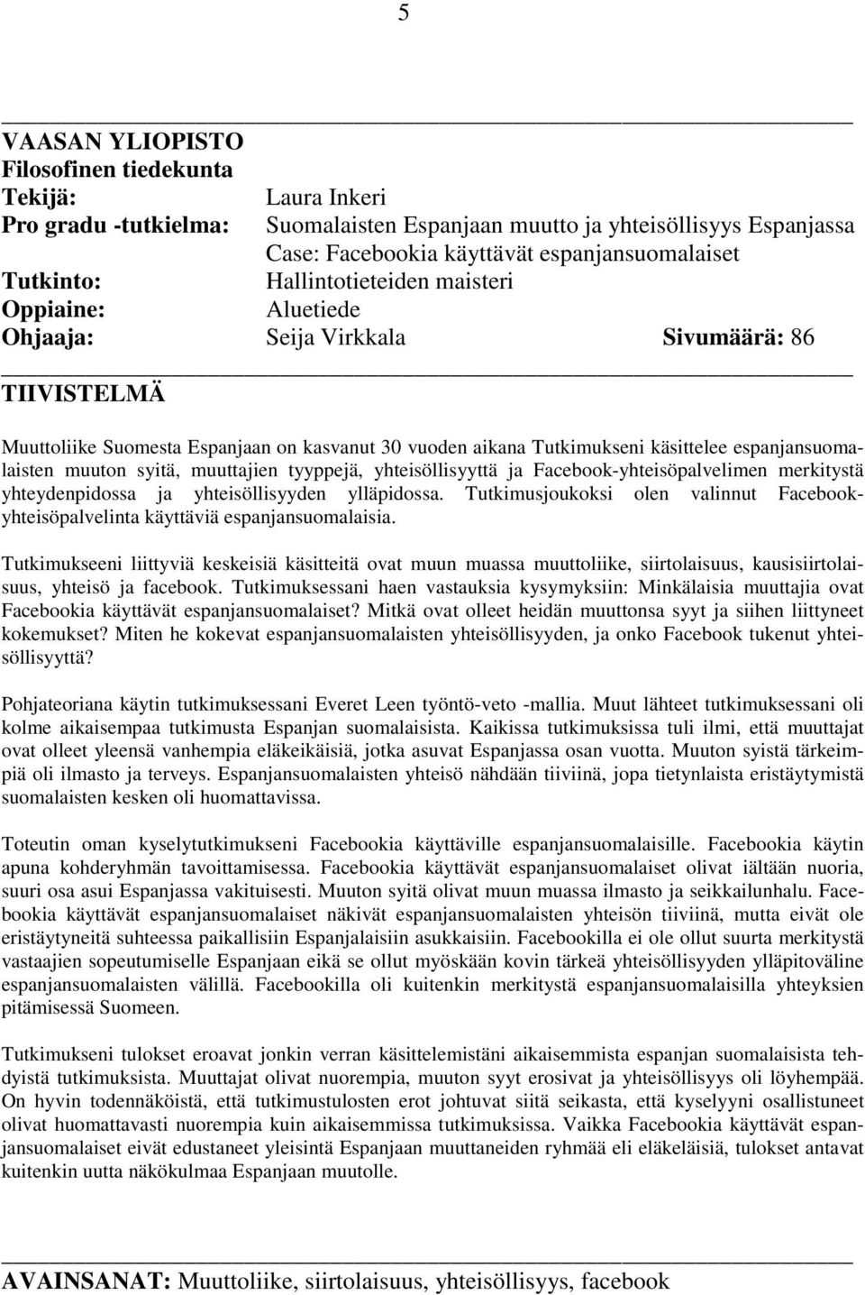espanjansuomalaisten muuton syitä, muuttajien tyyppejä, yhteisöllisyyttä ja Facebook-yhteisöpalvelimen merkitystä yhteydenpidossa ja yhteisöllisyyden ylläpidossa.