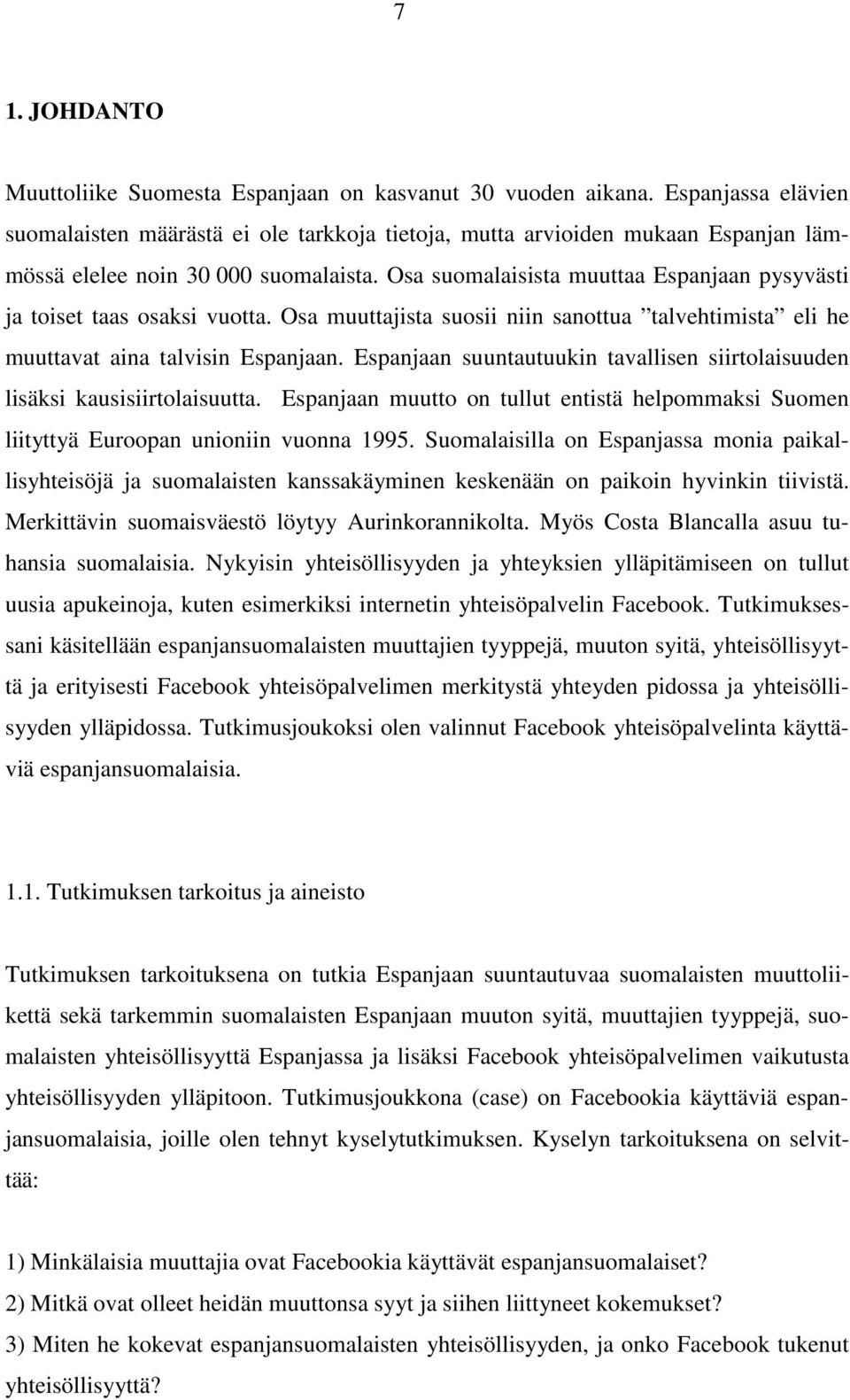 Osa suomalaisista muuttaa Espanjaan pysyvästi ja toiset taas osaksi vuotta. Osa muuttajista suosii niin sanottua talvehtimista eli he muuttavat aina talvisin Espanjaan.