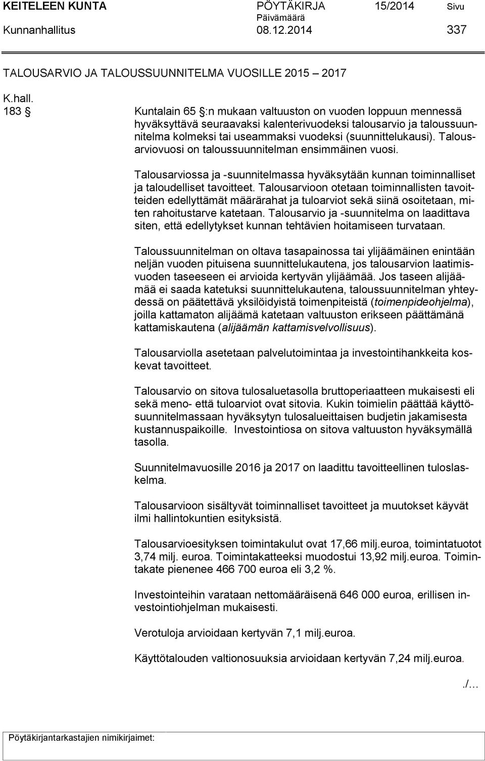 183 Kuntalain 65 :n mukaan valtuuston on vuoden loppuun mennessä hyväksyttävä seuraavaksi kalenterivuodeksi talousarvio ja taloussuunnitelma kolmeksi tai useammaksi vuodeksi (suunnittelukausi).