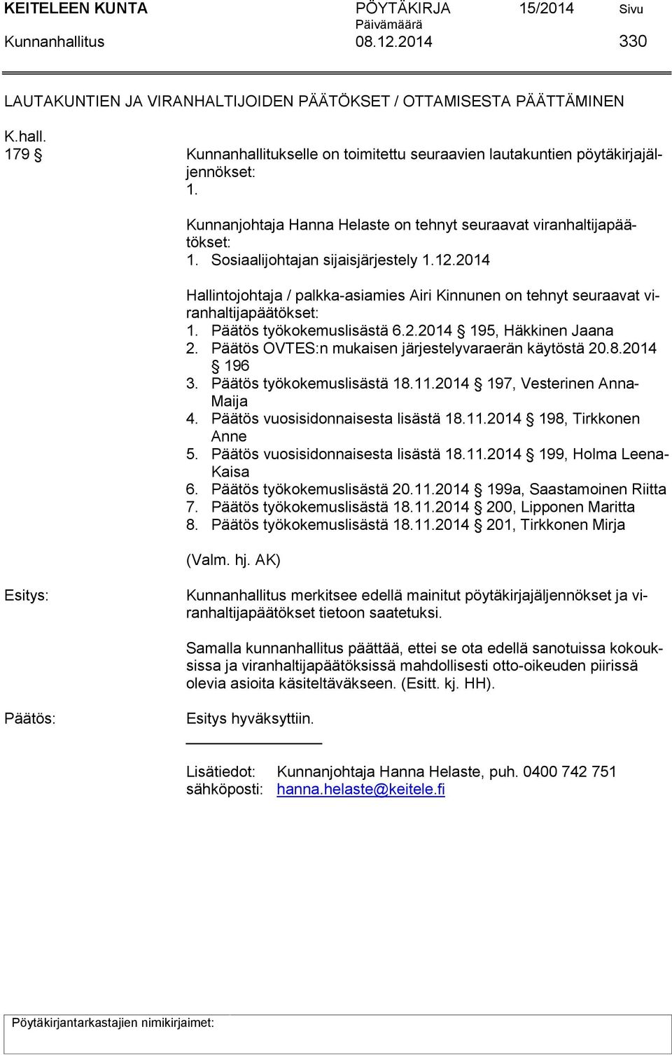 2014 Hallintojohtaja / palkka-asiamies Airi Kinnunen on tehnyt seuraavat viranhaltijapäätökset: 1. Päätös työkokemuslisästä 6.2.2014 195, Häkkinen Jaana 2.