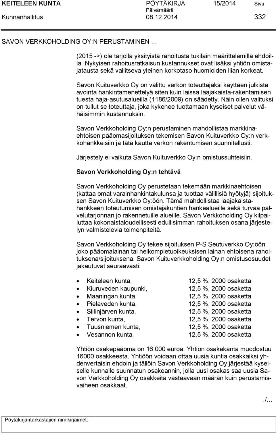 Savon Kuituverkko Oy on valittu verkon toteuttajaksi käyttäen julkista avointa hankintamenettelyä siten kuin laissa laajakaista-rakentamisen tuesta haja-asutusalueilla (1186/2009) on säädetty.