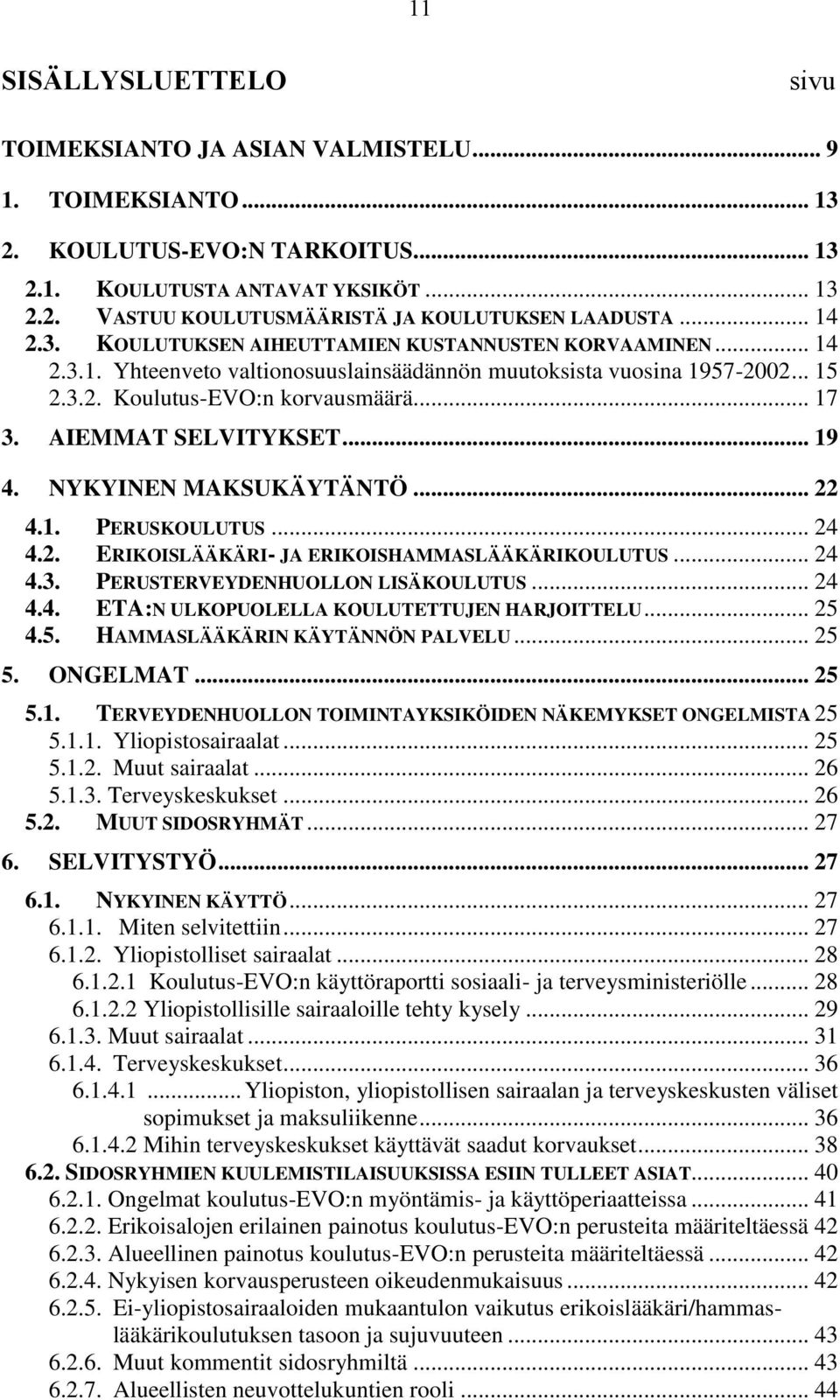 AIEMMAT SELVITYKSET... 19 4. NYKYINEN MAKSUKÄYTÄNTÖ... 22 4.1. PERUSKOULUTUS... 24 4.2. ERIKOISLÄÄKÄRI- JA ERIKOISHAMMASLÄÄKÄRIKOULUTUS... 24 4.3. PERUSTERVEYDENHUOLLON LISÄKOULUTUS... 24 4.4. ETA:N ULKOPUOLELLA KOULUTETTUJEN HARJOITTELU.