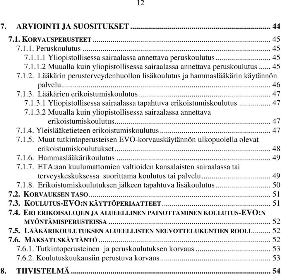 .. 47 7.1.3.2 Muualla kuin yliopistollisessa sairaalassa annettava erikoistumiskoulutus... 47 7.1.4. Yleislääketieteen erikoistumiskoulutus... 47 7.1.5.