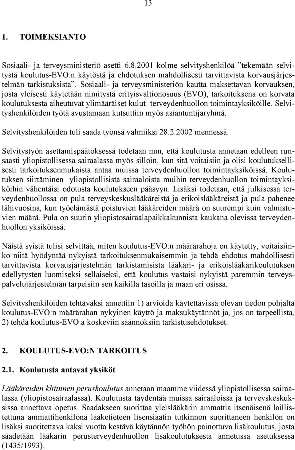 Sosiaali- ja terveysministeriön kautta maksettavan korvauksen, josta yleisesti käytetään nimitystä erityisvaltionosuus (EVO), tarkoituksena on korvata koulutuksesta aiheutuvat ylimääräiset kulut