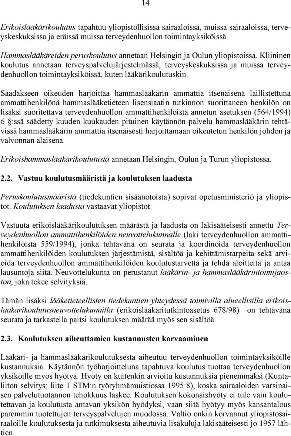 Kliininen koulutus annetaan terveyspalvelujärjestelmässä, terveyskeskuksissa ja muissa terveydenhuollon toimintayksiköissä, kuten lääkärikoulutuskin.