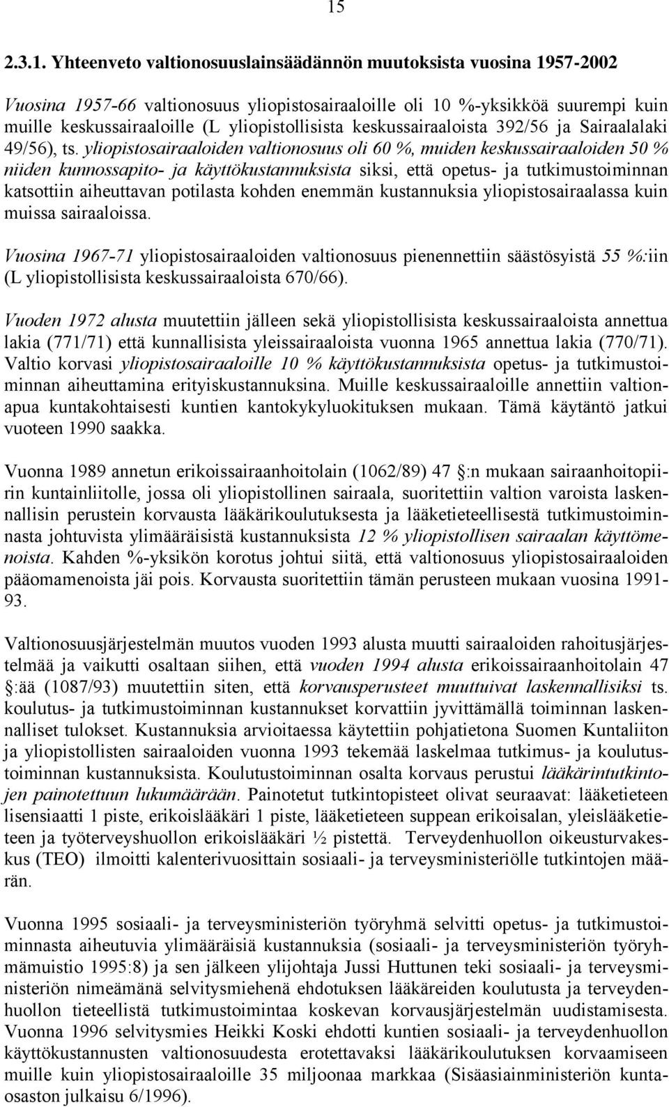 yliopistosairaaloiden valtionosuus oli 60 %, muiden keskussairaaloiden 50 % niiden kunnossapito- ja käyttökustannuksista siksi, että opetus- ja tutkimustoiminnan katsottiin aiheuttavan potilasta