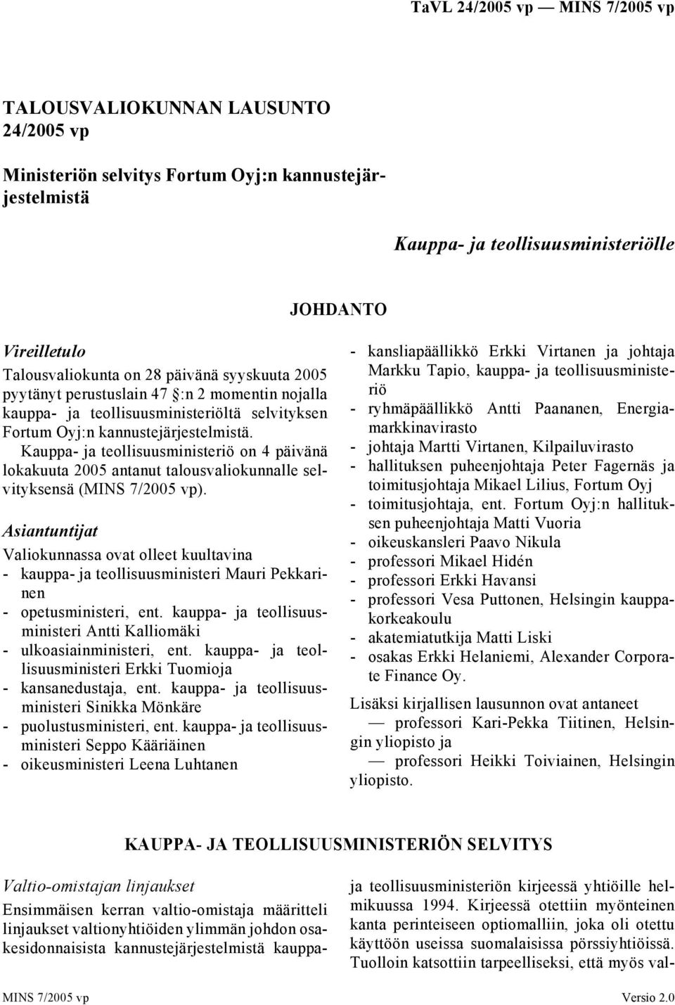 Kauppa- ja teollisuusministeriö on 4 päivänä lokakuuta 2005 antanut talousvaliokunnalle selvityksensä (MINS 7/2005 vp).