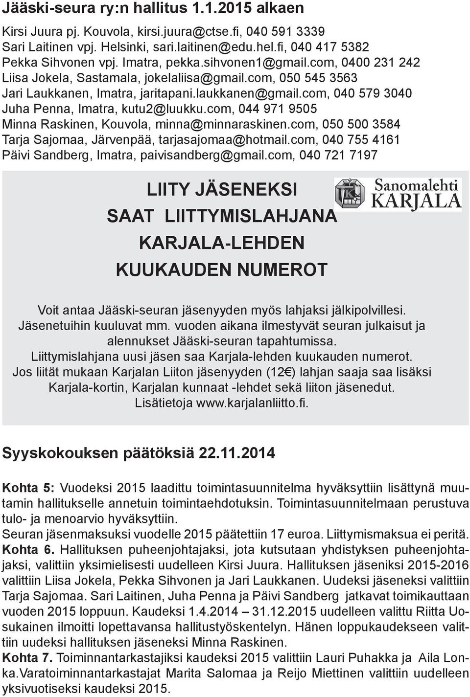 com, 040 579 3040 Juha Penna, Imatra, kutu2@luukku.com, 044 971 9505 Minna Raskinen, Kouvola, minna@minnaraskinen.com, 050 500 3584 Tarja Sajomaa, Järvenpää, tarjasajomaa@hotmail.