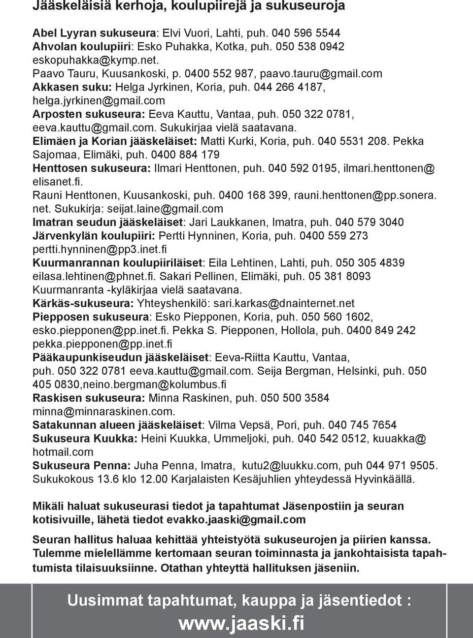 050 322 0781, eeva.kauttu@gmail.com. Sukukirjaa vielä saatavana. Elimäen ja Korian jääskeläiset: Matti Kurki, Koria, puh. 040 5531 208. Pekka Sajomaa, Elimäki, puh.