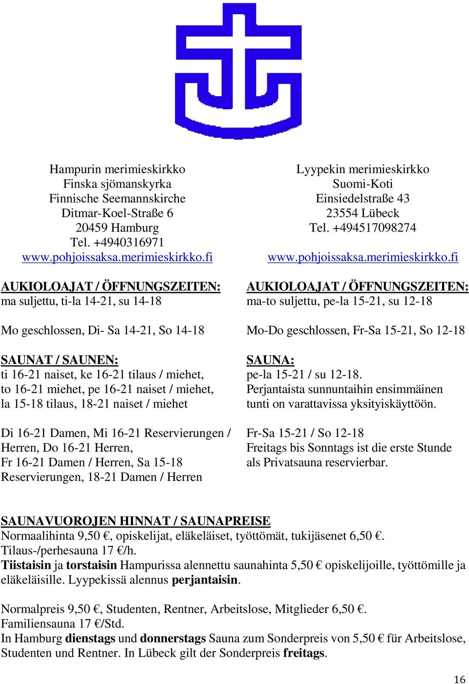 fi AUKIOLOAJAT / ÖFFNUNGSZEITEN: ma suljettu, ti-la 14-21, su 14-18 Mo geschlossen, Di- Sa 14-21, So 14-18 SAUNAT / SAUNEN: ti 16-21 naiset, ke 16-21 tilaus / miehet, to 16-21 miehet, pe 16-21 naiset