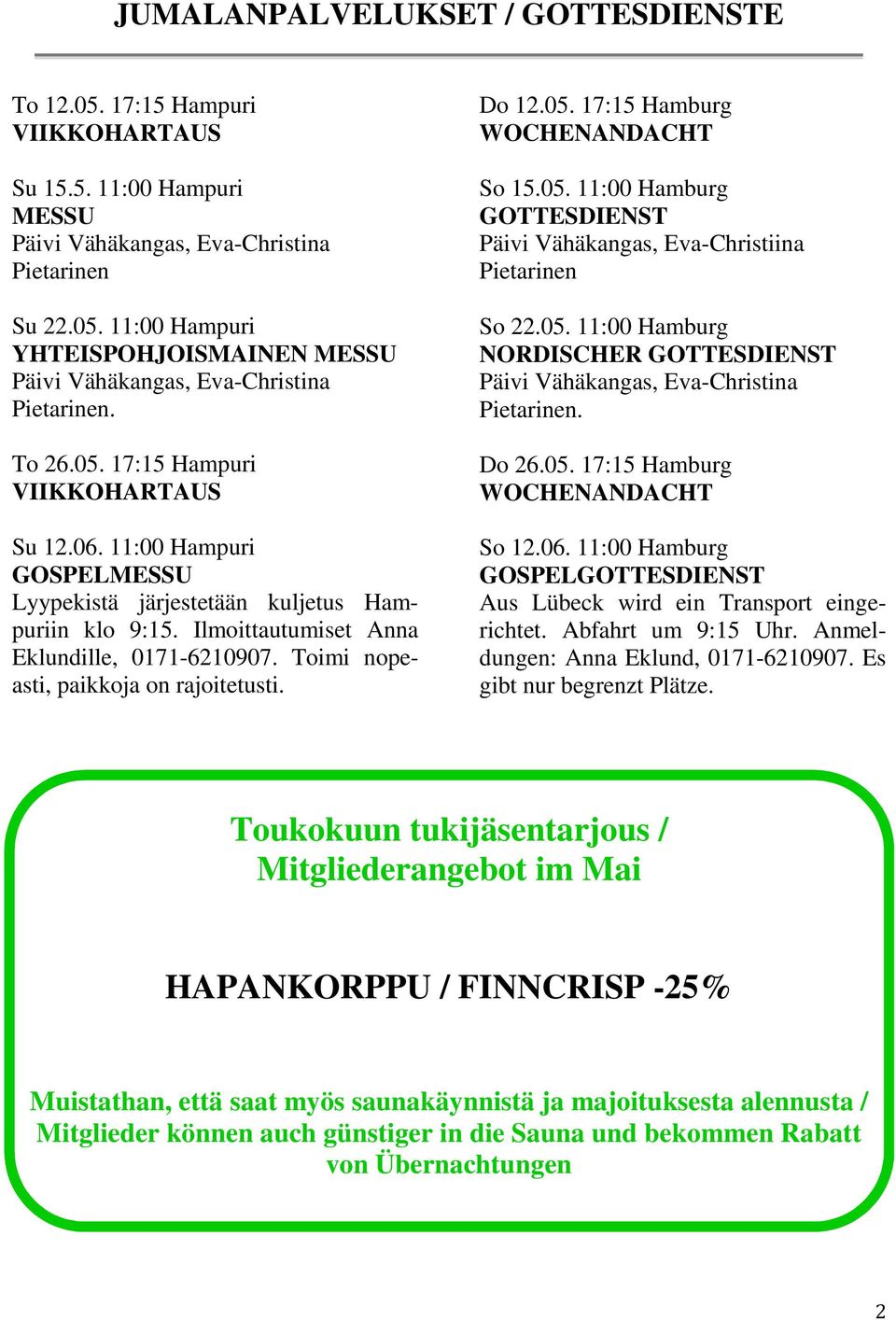 Toimi nopeasti, paikkoja on rajoitetusti. Do 12.05. 17:15 Hamburg WOCHENANDACHT So 15.05. 11:00 Hamburg GOTTESDIENST Päivi Vähäkangas, Eva-Christiina Pietarinen So 22.05. 11:00 Hamburg NORDISCHER GOTTESDIENST Päivi Vähäkangas, Eva-Christina Pietarinen.