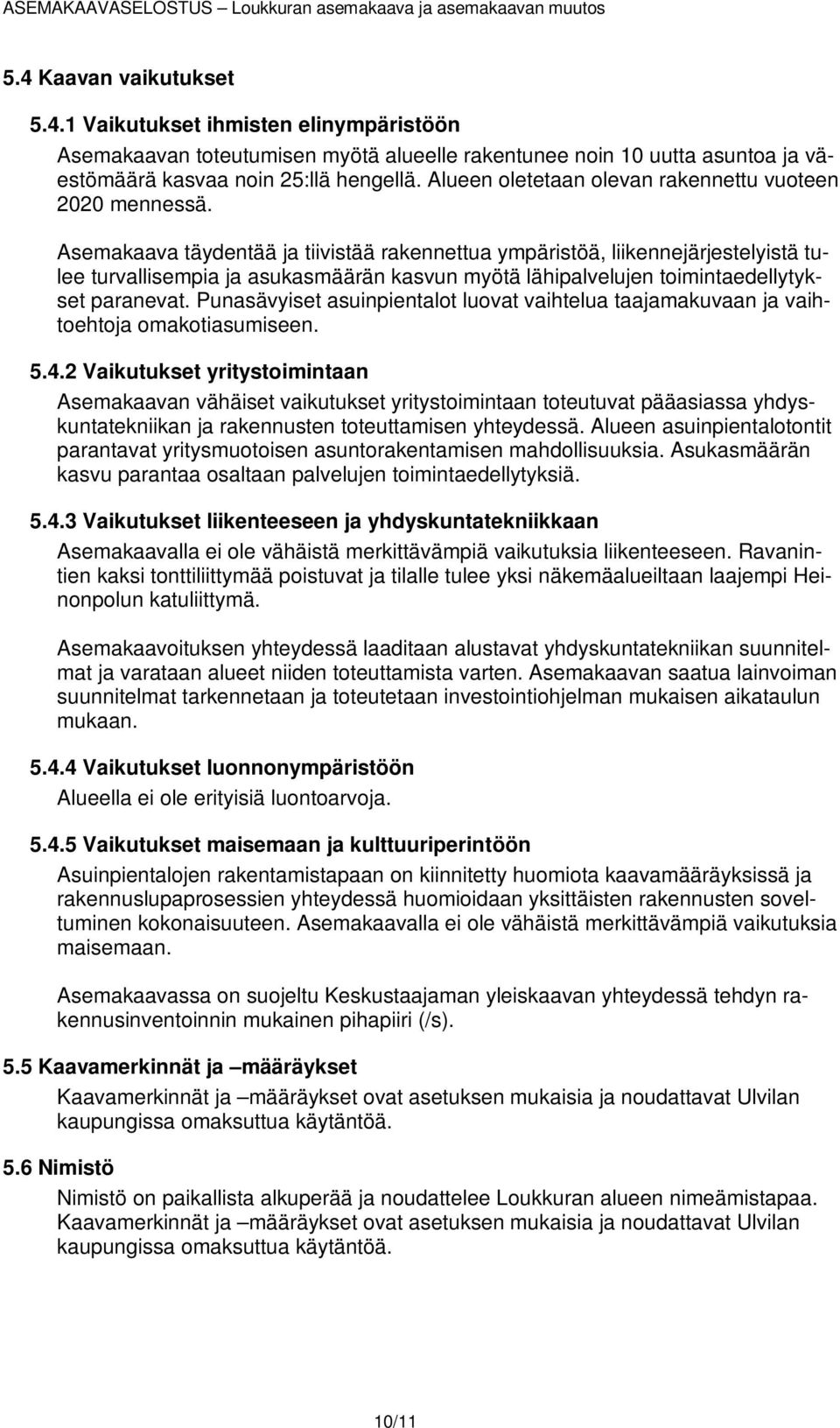 Asemakaava täydentää ja tiivistää rakennettua ympäristöä, liikennejärjestelyistä tulee turvallisempia ja asukasmäärän kasvun myötä lähipalvelujen toimintaedellytykset paranevat.