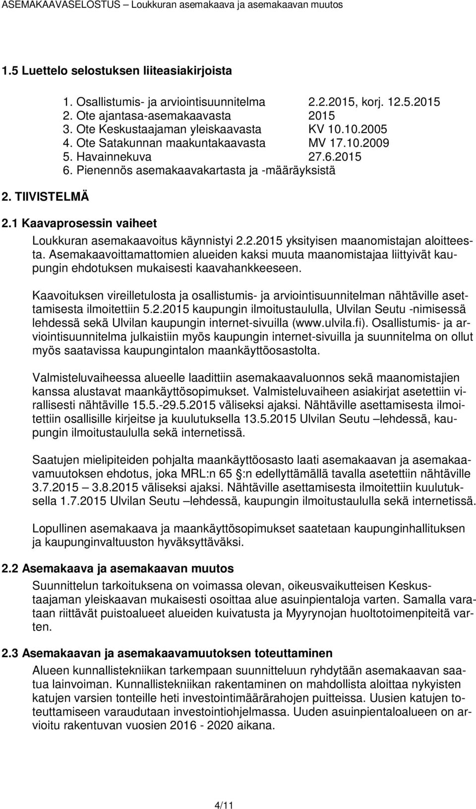 1 Kaavaprosessin vaiheet Loukkuran asemakaavoitus käynnistyi 2.2.2015 yksityisen maanomistajan aloitteesta.