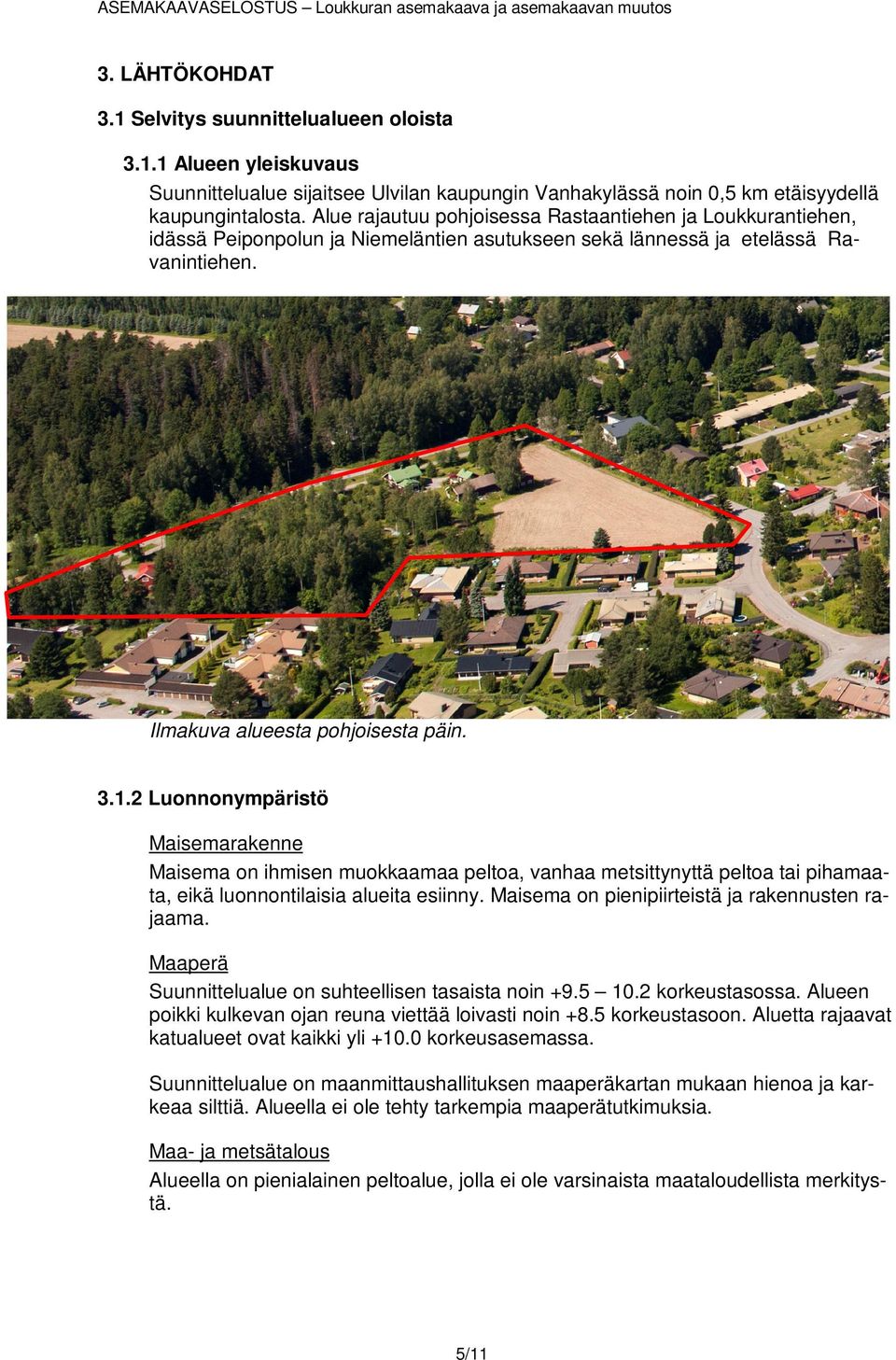 2 Luonnonympäristö Maisemarakenne Maisema on ihmisen muokkaamaa peltoa, vanhaa metsittynyttä peltoa tai pihamaata, eikä luonnontilaisia alueita esiinny.