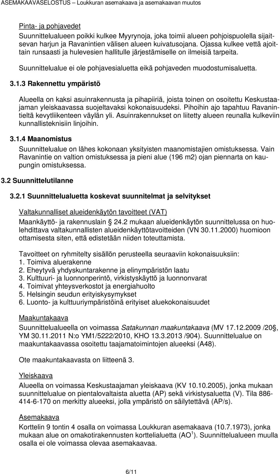 3 Rakennettu ympäristö Alueella on kaksi asuinrakennusta ja pihapiiriä, joista toinen on osoitettu Keskustaajaman yleiskaavassa suojeltavaksi kokonaisuudeksi.